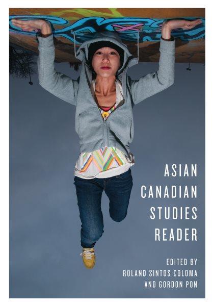 Asian Canadian Studies reader / edited by Roland Sintos Coloma and Gordon Pon.