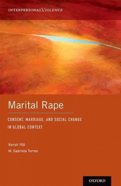 Marital rape : consent, marriage, and social change in global context / edited by Kersti Yllö and M. Gabriela Torres.