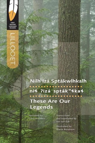 Nilh izá sptákwlhkalh = These are our legends / narrated by Lillooet elders ; transcribed and translated by Jan van Eijk ; illustrated by Marie Abraham.