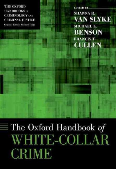 The Oxford handbook of white-collar crime / edited by Shanna R. Van Slyke, Michael L. Benson, and Francis T. Cullen.