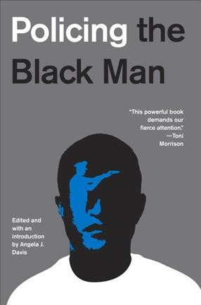 Policing the Black man : arrest, prosecution, and imprisonment / edited and with an introduction by Angela J. Davis.