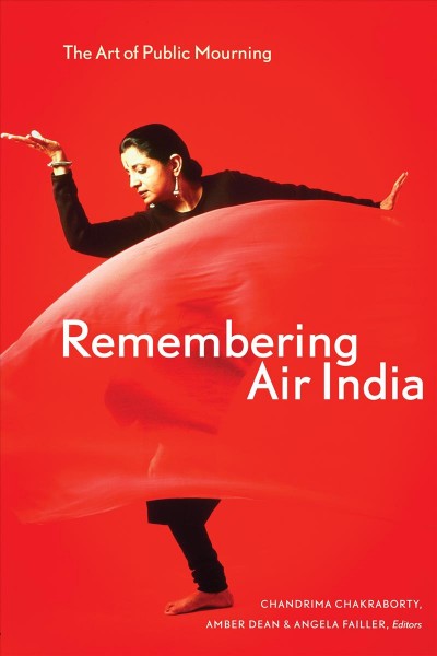 Remembering Air India : the art of public mourning / Chandrima Chakraborty, Amber Dean & Angela Failler, editors.