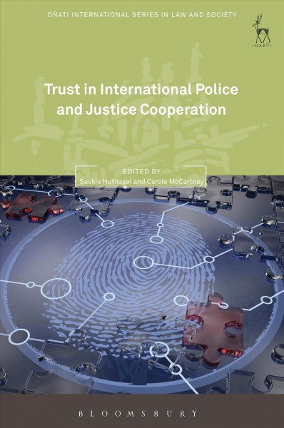Trust in international police and justice cooperation / edited by Saskia Hufnagel and Carole McCartney.