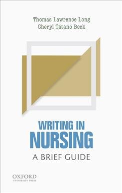 Writing in nursing : a brief guide / Thomas Lawrence Long, Cheryl Tatano Beck.