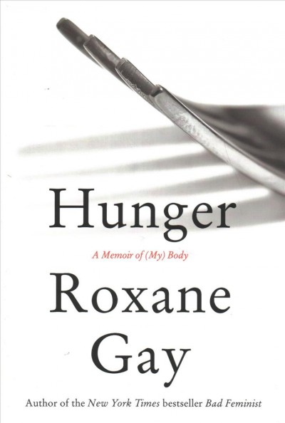 Hunger : a memoir of (my) body / Roxane Gay.