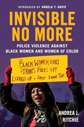 Invisible no more : police violence against Black women and women of color / Andrea J. Ritchie.