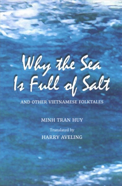 Why the sea is full of salt and other Vietnamese folktales / Minh Tran Huy ; translated by Harry Aveling.
