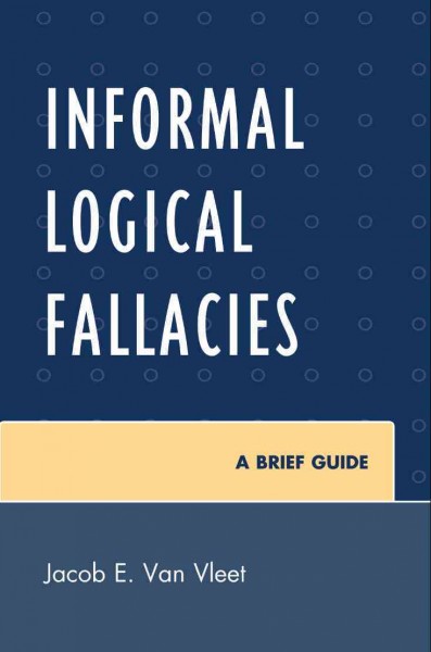 Informal logical fallacies [electronic resource] : a brief guide / Jacob E. Van Vleet.