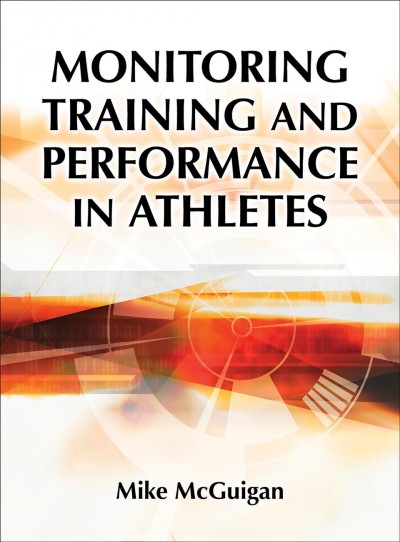 Monitoring training and performance in athletes / Mike McGuigan.