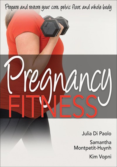 Pregnancy fitness / Julia Di Paolo, Samantha Montpetit-Huynh, and Kim Vopni.