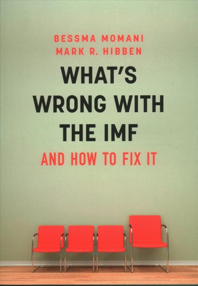 What's wrong with the IMF and how to fix it / Bessma Momani, Mark R. Hibben.
