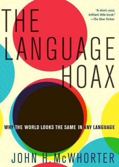 The language hoax: why the world looks the same in any language / John H. McWhorter.