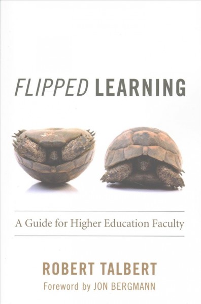 Flipped learning : a guide for higher education faculty / Robert Talbert ; foreword by Jon Bergmann.