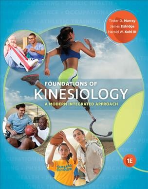 Foundations of kinesiology : a modern integrated approach / Tinker D. Murray, James A. Eldridge, Harold W. Kohl III.