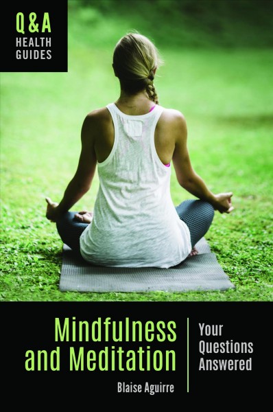 Mindfulness and meditation : your questions answered / Blaise Aguirre.