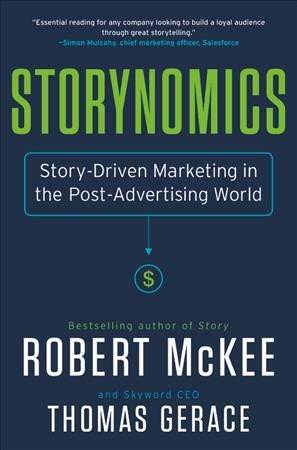 Storynomics : story-driven marketing in the post-advertising world / by Robert McKee and Thomas Gerace.