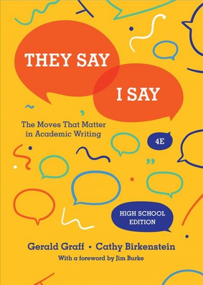 "They say / I say" : the moves that matter in academic writing / Gerald Graff, Cathy Birkenstein ; foreword by Jim Burke.