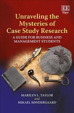 Unraveling the mysteries of case study research : a guide for business and management students / Marilyn L. Taylor, Mikael Søndergaard.