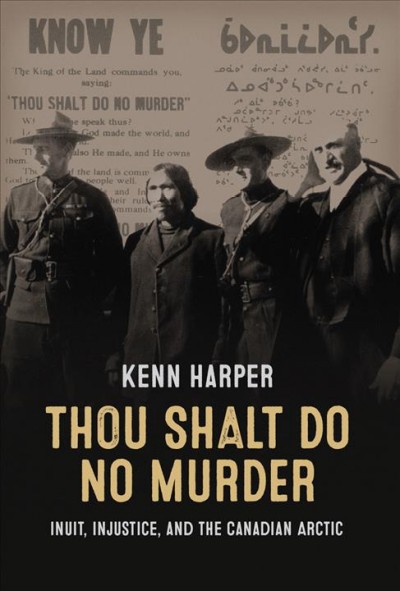 Thou shalt do no murder : Inuit, injustice, and the Canadian Arctic / Kenn Harper.