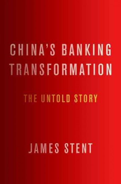China's banking transformation : the untold story / James Stent.