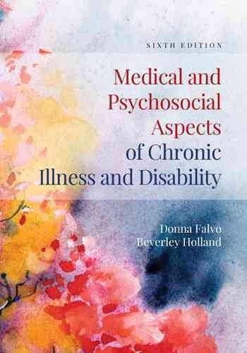 Medical and psychosocial aspects of chronic illness and disability / Donna R. Falvo, Beverley E. Holland.
