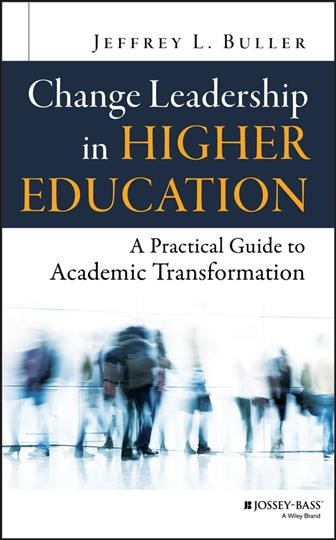 Change leadership in higher education : a practical guide to academic transformation / Jeffrey L. Buller.