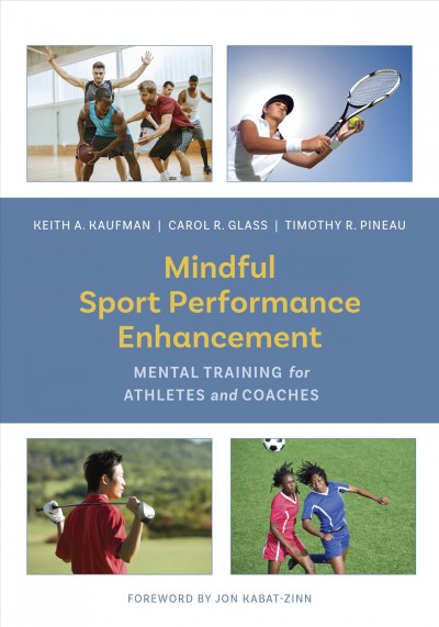 Mindful sport performance enhancement : mental training for athletes and coaches / Keith A. Kaufman, Carol R. Glass, Timothy R. Pineau.