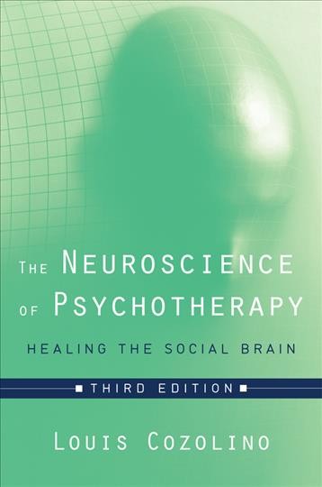 The neuroscience of psychotherapy : healing the social brain / Louis Cozolino.