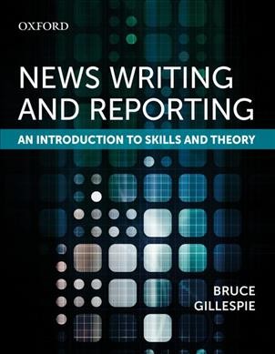 News writing and reporting : an introduction to skills and theory / edited by Bruce Gillespie.