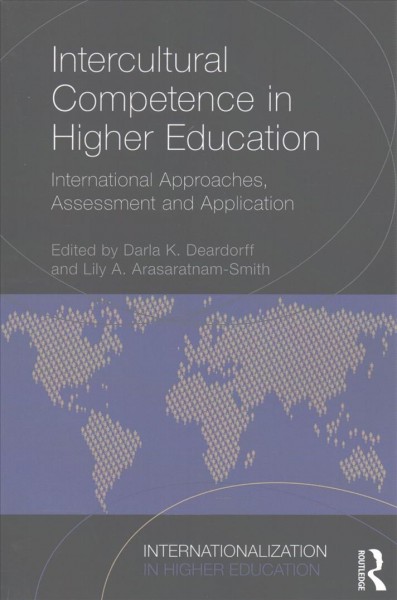 Intercultural competence in higher education : international approaches, assessment and application / edited by Darla K. Deardorff and Lily A. Arasaratnam-Smith.