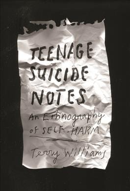 Teenage suicide notes : an ethnography of self-harm / Terry Williams.