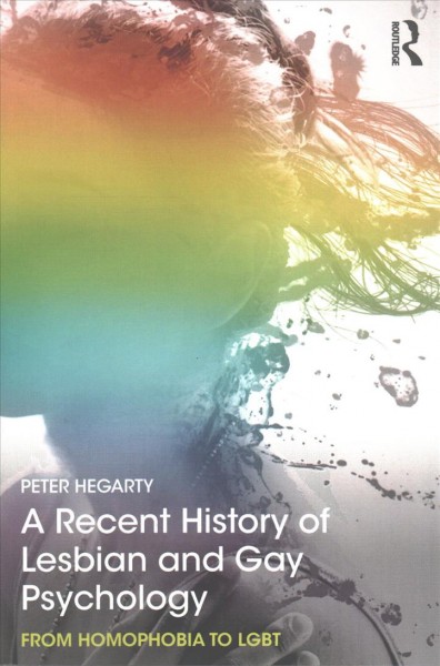 A recent history of lesbian and gay psychology : from homophobia to LGBT / Peter Hegarty.
