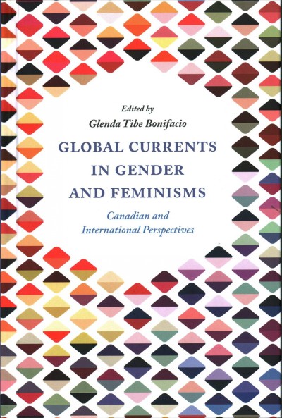 Global currents in gender and feminisms : Canadian and international perspectives / edited by Glenda Tibe Bonifacio (University of Lethbridge, Canada).