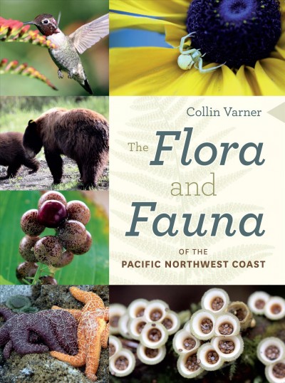 The Flora and fauna of the Pacific Northwest coast / Collin Varner.