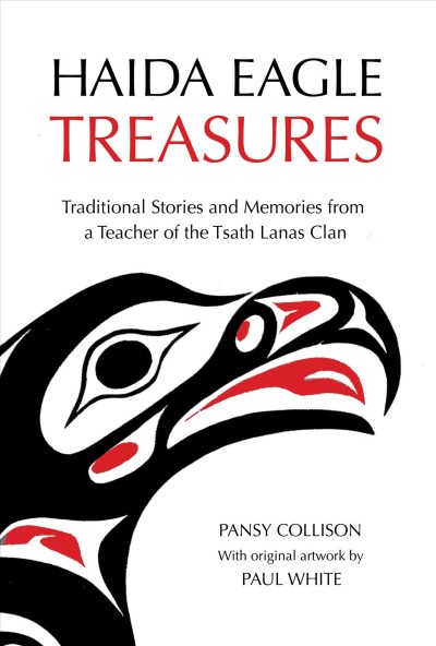 Haida eagle treasures : traditional stories and memories from a teacher of the Tsath Lanas Clan / Pansy Collison ; with original artwork by Paul White.