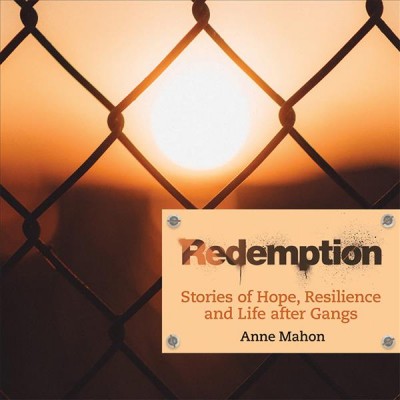 Redemption : stories of hope, resilience and life after gangs / Anne Mahon ; photographs by Keith Levit ; foreword by Father Greg Boyle.