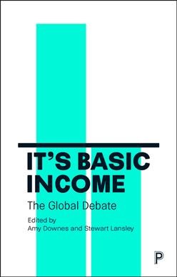 It's basic income : the global debate / edited by Amy Downes and Stewart Lansley.