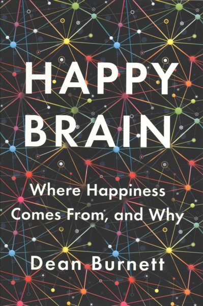 Happy brain : where happiness comes from, and why / Dean Burnett.