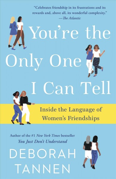 You're the only one I can tell : inside the language of women's friendships / Deborah Tannen.