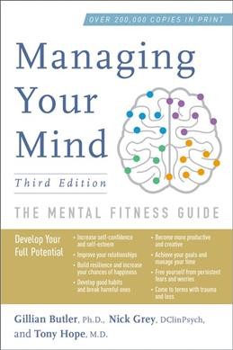 Managing your mind : the mental fitness guide / Gillian Butler, Nick Grey, Tony Hope.