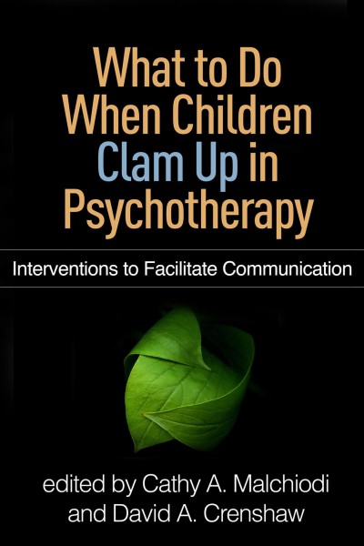What to do when children clam up in psychotherapy : interventions to facilitate communication / edited by Cathy A. Malchiodi, David A. Crenshaw.