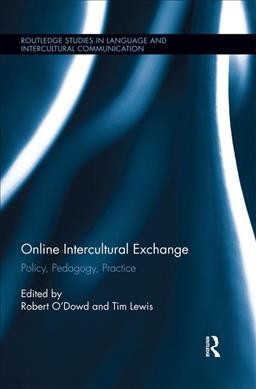 Online intercultural exchange : policy, pedagogy, practice / edited by Tim Lewis and Robert O'Dowd.