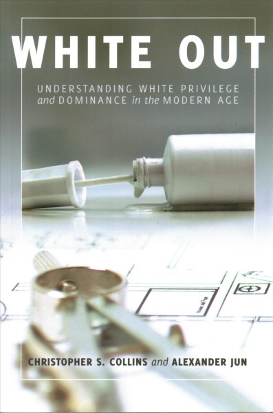 White out : understanding white privilege and dominance in the modern age / Christopher S. Collins and Alexander Jun.