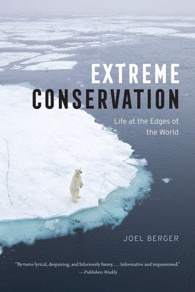Extreme conservation : life at the edges of the world / Joel Berger.