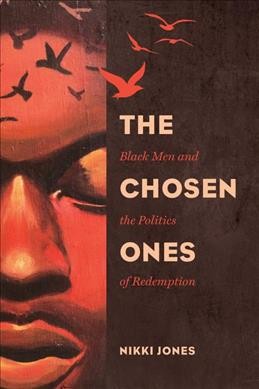 The chosen ones : black men and the politics of redemption / Nikki Jones.