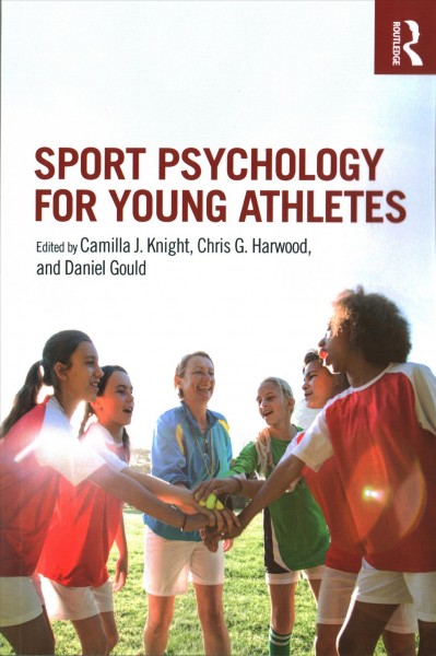 Sport psychology for young athletes / edited by Camilla J. Knight, Chris G. Harwood, and Daniel Gould.