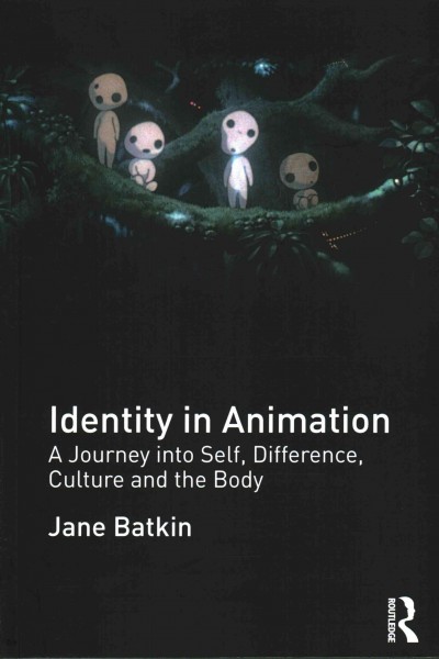 Identity in animation : a journey into self, difference, culture and the body / Jane Batkin.
