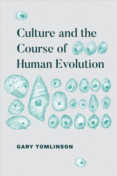 Culture and the course of human evolution / Gary Tomlinson.