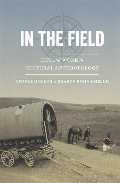 In the field : life and work in cultural anthropology / George Gmelch and Sharon Bohn Gmelch.