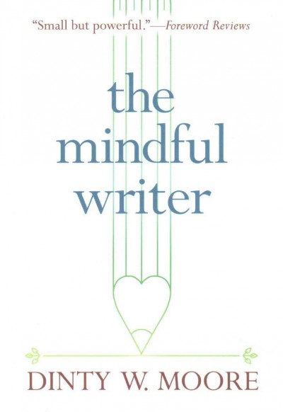 The mindful writer / Dinty W. Moore.